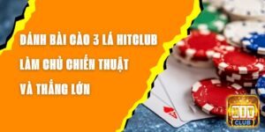 Đánh Bài Cào 3 Lá Hitclub - Làm Chủ Chiến Thuật Và Thắng Lớn