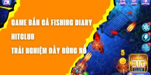 Game Bắn Cá Fishing Diary Hitclub - Trải Nghiệm Đầy Bùng Nổ